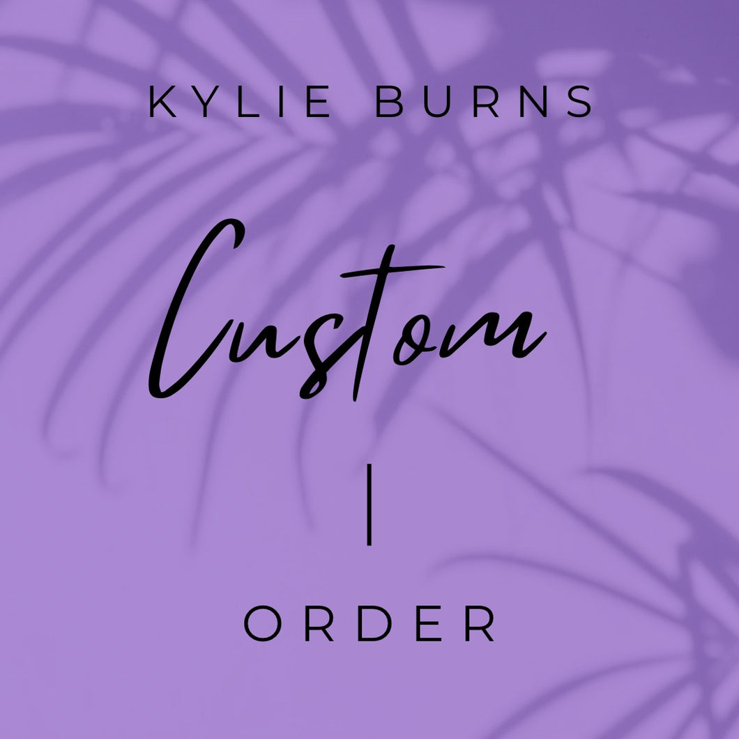 Custom order for Kylie Burns